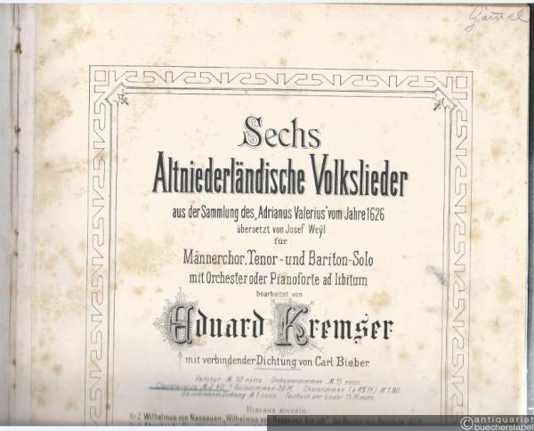  - Sechs Altniederländische Volkslieder aus der Sammlung des "Adrianus Valerius" vom Jahre 1626, übersetzt von Josef Weyl für Männerchor, Tenor- und Bariton-Solo mit Orchester oder Pianoforte ad libitum. Clavierauszug.