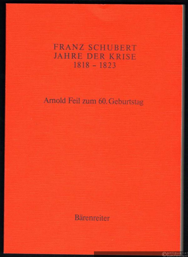  - Franz Schubert. Jahre der Krise 1818 - 1823. Arnold Feil zum 60. Geburtstag am 2. Oktober 1985.