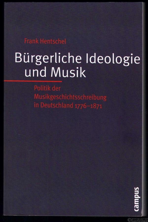  - Bürgerliche Ideologie und Musik. Politik der Musikgeschichtsschreibung in Deutschland 1776-1871.