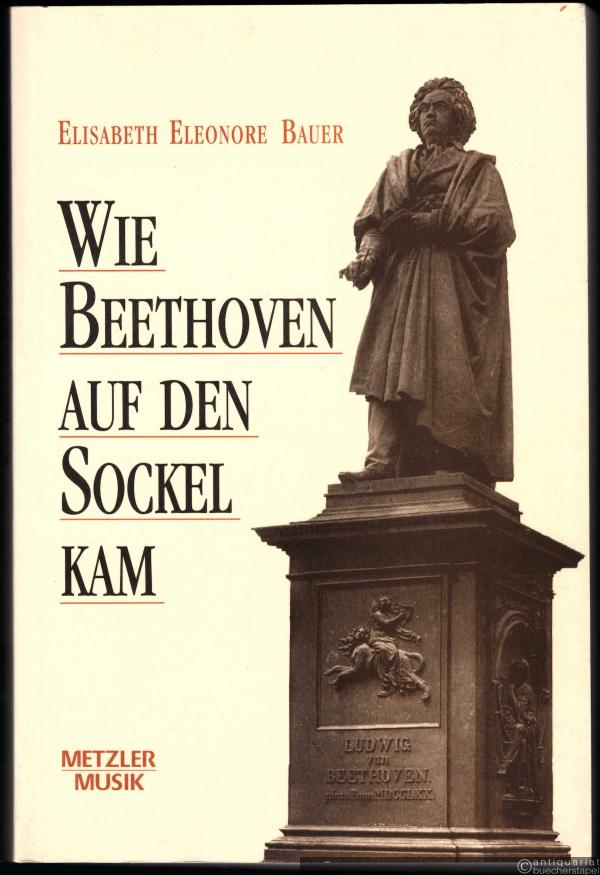  - Wie Beethoven auf den Sockel kam. Die Entstehung eines musikalischen Mythos.