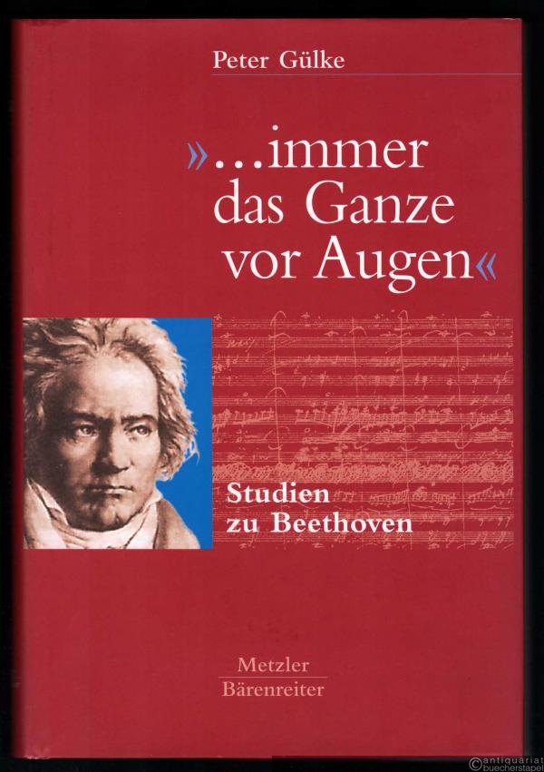  - "...immer das Ganze vor Augen". Studien zu Beethoven.