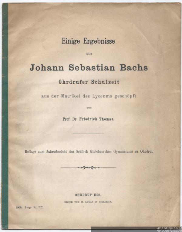  - Einige Ergebnisse über Johann Sebastian Bachs Ohrdrufer Schulzeit aus der Matrikel des Lyceums geschöpft.