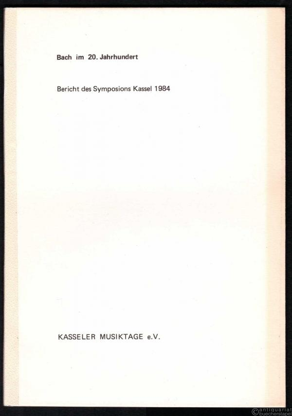  - Bach im 20. Jahrhundert. Bericht des Symposions Kassel 1984.