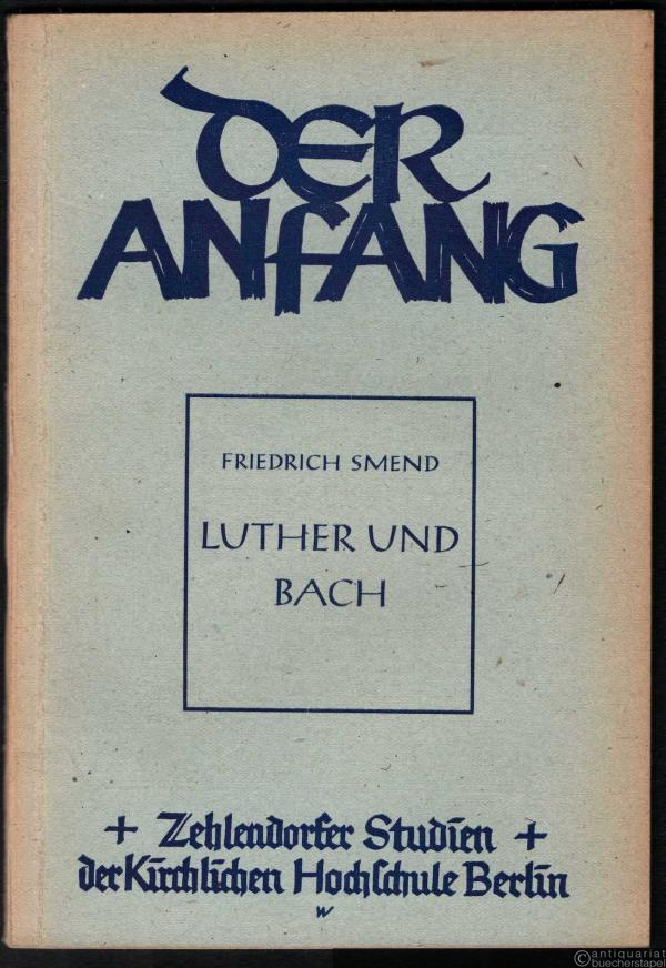  - Luther und Bach (= Der Anfang, Heft 2. Zehlendorfer Studien der Kirchlichen Hochschule Berlin).