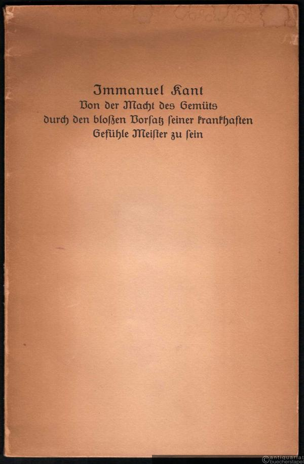  - Von der Macht des Gemüts durch den bloßen Vorsatz seiner krankhaften Gefühle Meister zu sein (= Schriften zur Lebensweisheit, Bd. 1).