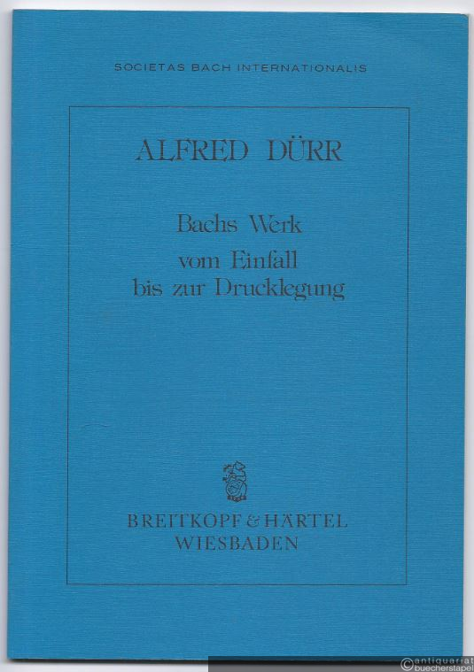  - Bachs Werk vom Einfall bis zur Drucklegung (= Societas Bach Internationalis).