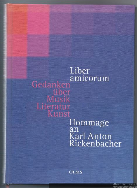  - Liber amicorum. Gespräche über Musik, Literatur und Kunst. Hommage an Karl Anton Rickenbacher.