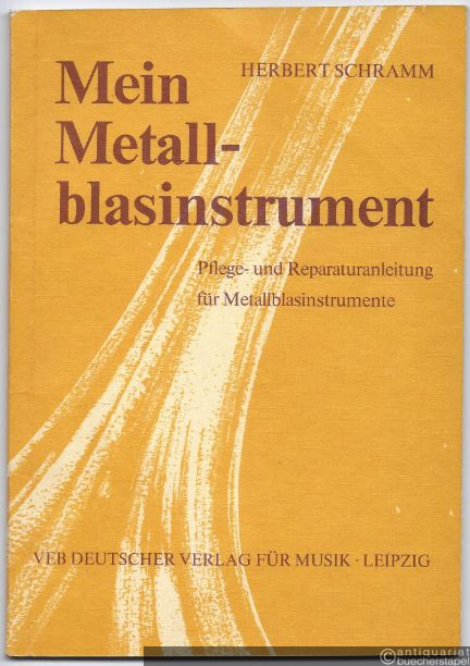  - Mein Metallblasinstrument. Pflege- und Reparaturanleitung für Metallblasinstrumente.