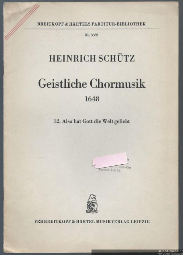  - Also hat Gott die Welt geliebt (= Heinrich Schütz, Geistliche Chormusik 1648, Nr. 12. Breitkopf & Härtels Partitur-Bibliothek, Nr. 3362). Fünfstimmig.