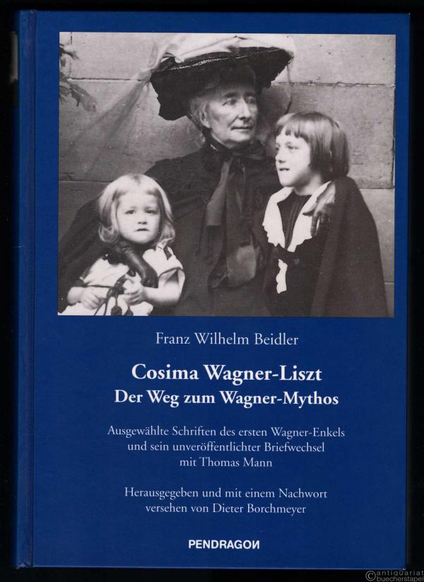  - Cosima Wagner-Liszt. Der Weg zum Wagner-Mythos. Ausgewählte Schriften des ersten Wagner-Enkels und sein unveröffentlichter Briefwechsel mit Thomas Mann.