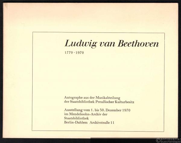  - Ludwig van Beethoven. 1770-1970. Autographe aus der Musikabteilung der Staatsbibliothek Preußischer Kulturbesitz (= Ausstellungskataloge 1).