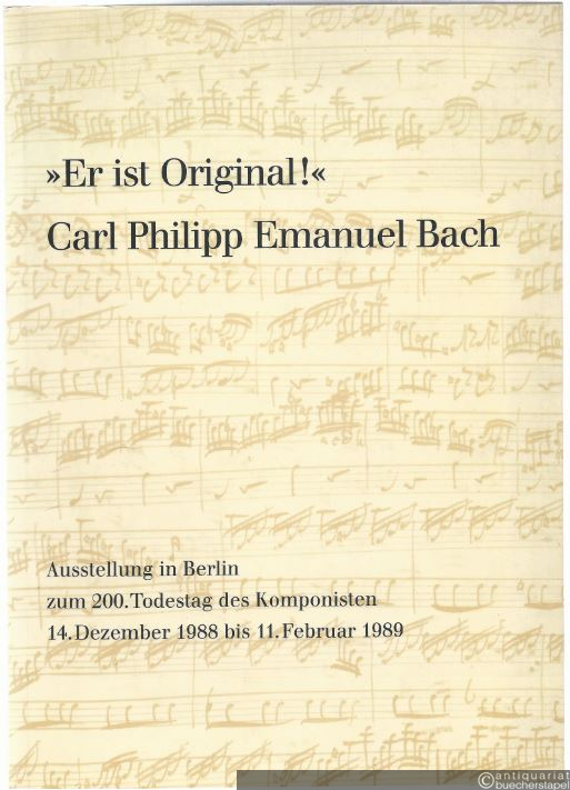  - "Er ist Original!" Carl Philipp Emanuel Bach. Sein musikalisches Werk in Autographen und Erstdrucken aus der Musikabteilung der Staatsbibliothek Preußischer Kulturbesitz Berlin (= Ausstellungskataloge, Nr. 34).