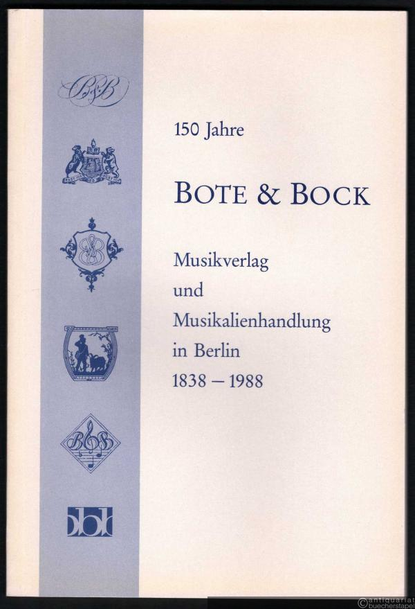  - 150 Jahre Bote und Bock. Musikverlag und Musikalienhandlung in Berlin 1838-1988.