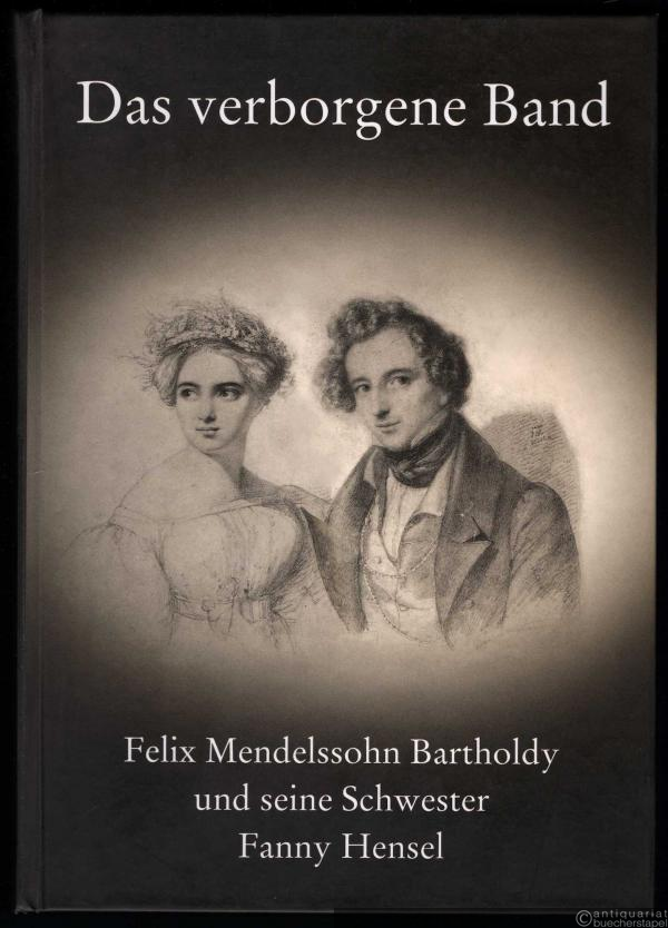  - Das verborgene Band. Felix Mendelssohn Bartholdy und seine Schwester Fanny Hensel.