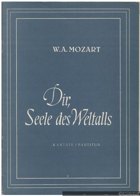  - Dir, Seele des Weltalls. Weltliche Kantate für Gemischten Chor oder 3stimmigen Männerchor, Sopransolo und Kleines Orchester. KV 429. Partitur u. Chorpartitur für Männerchor.