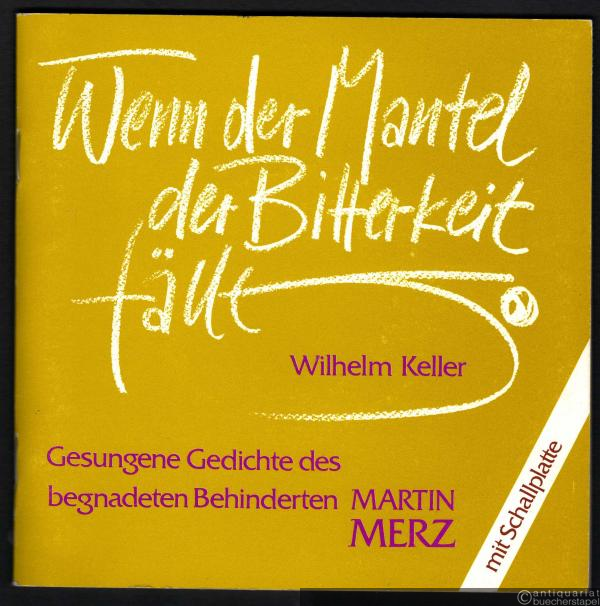  - Wenn der Mantel der Bitterkeit fällt. Gesungene Gedichte des begnadeten Behinderten Martin Merz (1950-1983).
