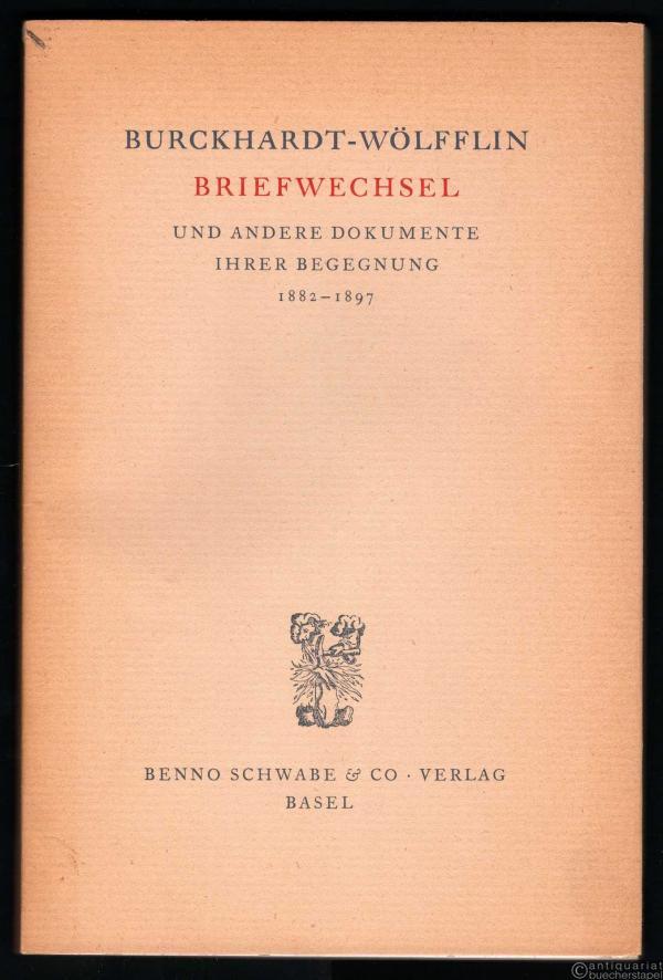  - Jacob Burckhardt und Heinrich Wölfflin. Briefwechsel und andere Dokumente ihrer Begegnung 1882-1897.