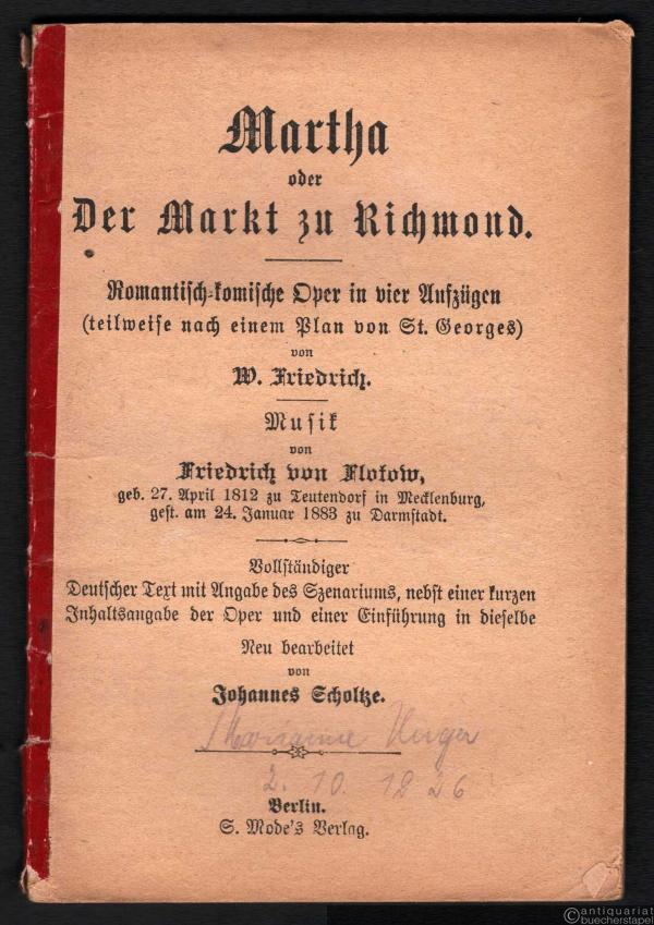 - Martha oder Der Markt zu Richmond. Romantisch-komische Oper in vier Aufzügen (teilweise nach einem Plan von St. Georges) von W. Friedrich [Textbuch].