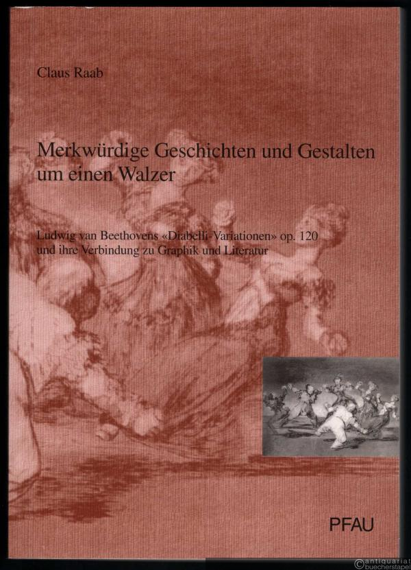  - Merkwürdige Geschichten und Gestalten um einen Walzer. Ludwig van Beethovens "Diabelli-Variationen" Op. 120 und ihre Verbindung zu Graphik und Literatur.