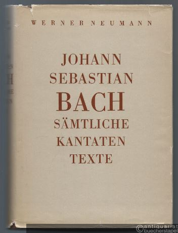  - Johann Sebastian Bachs sämtliche Kantatentexte unter Mitbenutzung von Rudolf Wustmanns Ausgabe der Bachschen Kirchenkantatentexte.