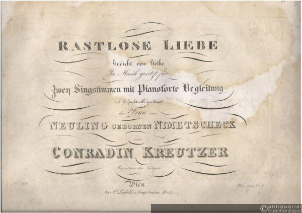  - Rastlose Liebe. Gedicht von Göthe. In Musik gesetzt für zwey Singstimmen mit Pianoforte Begleitung und ehrfurchtsvoll gewidmet der Frau von Neuling gebornen Nimetscheck von Conradin Kreutzer.