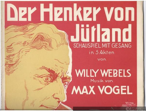  - Der Henker von Jütland. Schauspiel mit Gesang in 5 Akten von Willy Webels. Musik von Max Vogel (= Webels Klavierauszug, No. 310).