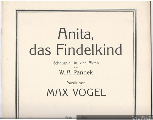  - Anita, das Findelkind. Schauspiel mit Gesang in vier Akten von W. A. Pannek. Musik von Max Vogel (= Klavierauszug, No. 63).