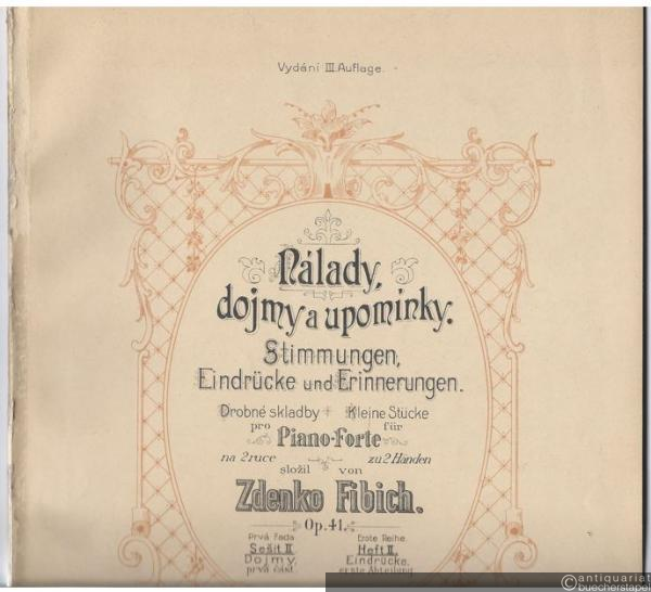  - Nalady, dojmy a upominky slozil / Stimmungen, Eindrücke und Erinnerungen von Zdenko Fibich. Op. 41, Sesit II: Dojmy, prva cast / Heft II: Eindrücke, erste Abtheilung.