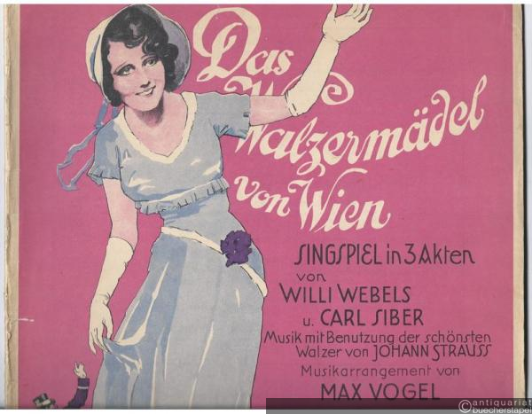  - Das Walzermädel von Wien. Singspiel in 3 Akten von Willi Webels u. Carl Siber. Musik mit Benutzung der schönsten Walzer von Johann Strauss. Musikarrangement von Max Vogel (= Webels Klavierauszug, No. 370).