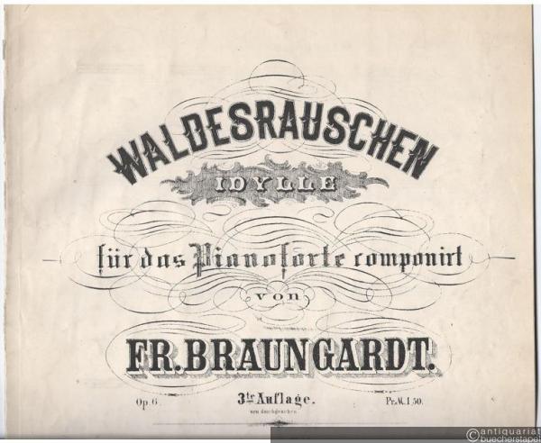  - Waldesrauschen. Idylle für das Pianoforte componirt von Fr. Braungardt, Op. 6.