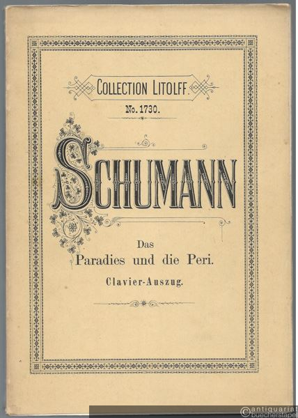  - Das Paradies und die Peri für Solostimmen, Chor und Orchester, Op. 50 (= Collection Litolff, No. 1730). Clavier-Auszug mit Text.