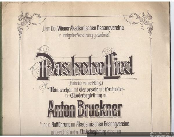  - Das hohe Lied (Heinrich von der Mattig). Männerchor mit Tenorsolo und Orchester- oder Clavierbegleitung von Anton Bruckner. Partitur mit unterlegtem Clavierauszug.