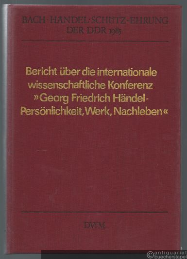  - Bericht über die internationale wissenschaftliche Konferenz "Georg Friedrich Händel - Personlichkeit, Werk, Nachleben" anläßlich der 34. Händelfestspiele der DDR in Halle (Saale) vom 25. bis 27. Februar 1985.