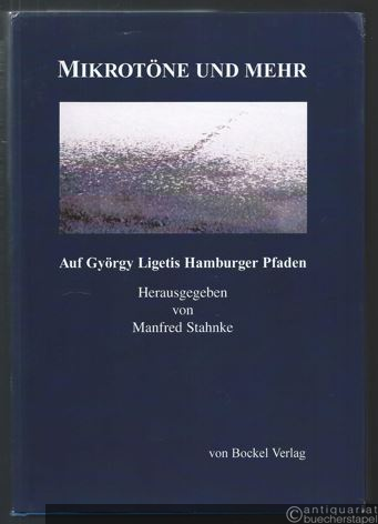  - Mikrotöne und mehr. Auf György Ligetis Hamburger Pfaden [inkl. CD].