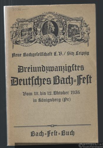  - 23. Deutsches Bachfest der Neuen Bachgesellschaft vom 10. bis 12. Oktober in Königsberg i. Pr. Bach-Fest-Buch.