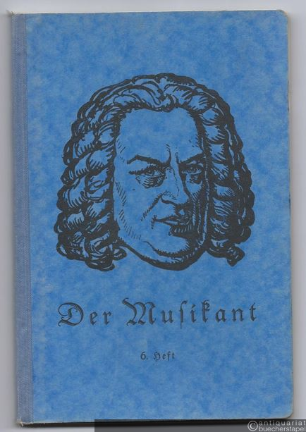  - Der Musikant. Lieder für die Schule. Heft 6: Ein- und mehrstimmige Gesänge mit und ohne Instrumentalbegleitung von Joh. Seb. Bach.