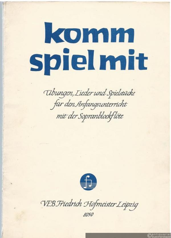  - Komm spiel mit. Übungen, Lieder und Spielstücke für den Anfangsunterricht mit der Sopranblockflöte, Heft 1.