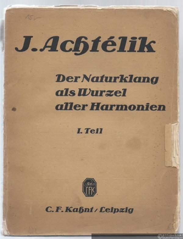  - Der Naturklang als Wurzel aller Harmonien. Eine ästhetische Musiktheorie in zwei Teilen. 1. Teil: Vorbereitung. I. Harmoniebildungslehre.