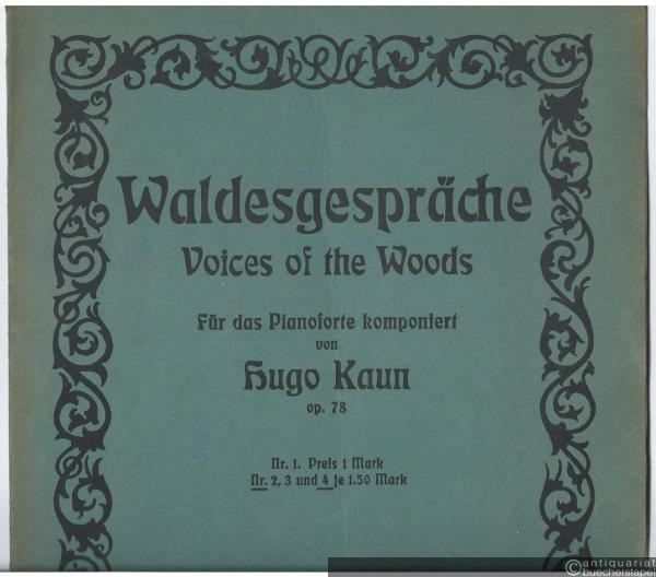  - Waldesgespräche / Voices of the Woods, Op. 78. Nr. 4. Für das Pianoforte komponiert von Hugo Kaun.