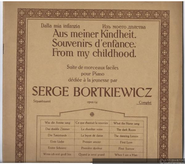  - Aus meiner Kindheit / Souvenirs d'enfance. Suite de morceaux faciles pour piano, dediee a la jeunesse par Serge Bortkiewicz. Opus 14. Complet.
