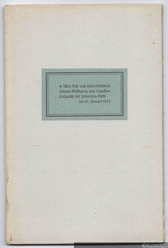  - Über Tod und Unsterblichkeit. Johann Wolfgang von Goethes Gespräch mit Johannes Falk am 25. Januar 1813.