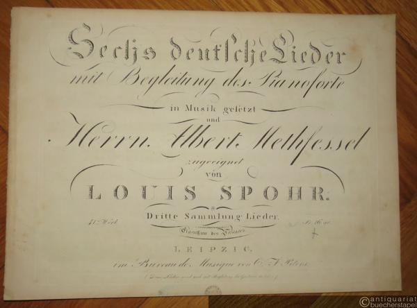  - Sechs deutsche Lieder mit Begleitung des Pianoforte in Musik gesetzt und Herrn Albert Methfessel zugeeignet von Louis Spohr. Dritte Sammlung Lieder. 41s Werk.