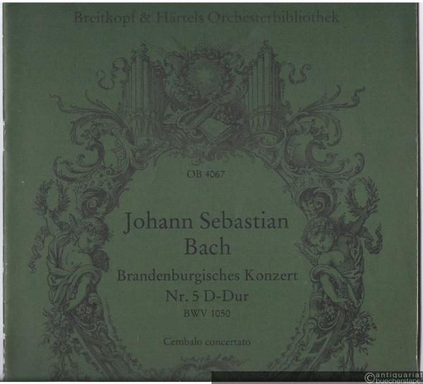  - Brandenburgisches Konzert Nr. 5 D-Dur BWV 1050 (= Breitkopf & Härtels Orchesterbibliothek, Nr. 4067). Cembalo concertato.