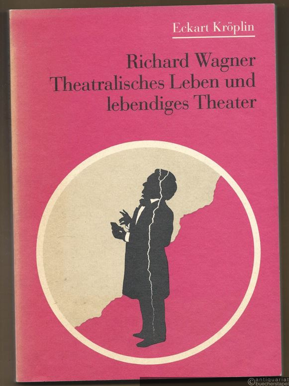  - Richard Wagner. Theatralisches Leben und lebendiges Theater.