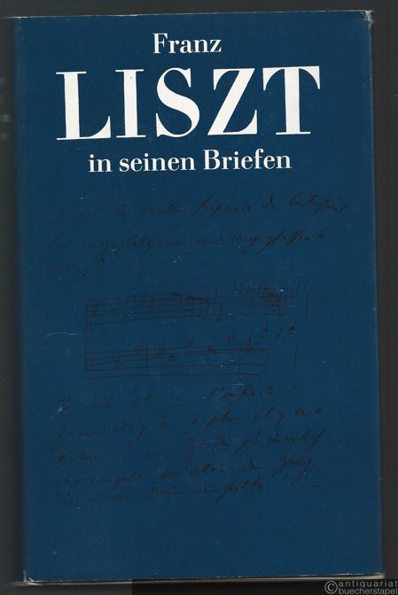  - Franz Liszt in seinen Briefen. Eine Auswahl.