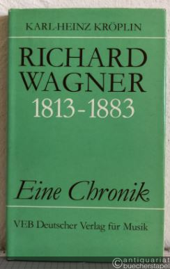  - Richard Wagner 1813 - 1883. Eine Chronik.