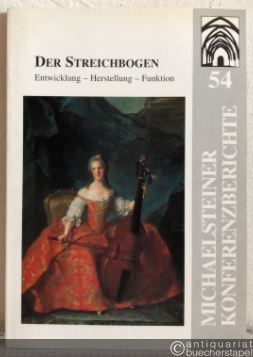  - Der Streichbogen. Entwicklung - Herstellung - Funktion (= Michaelsteiner Konferenzberichte 54).