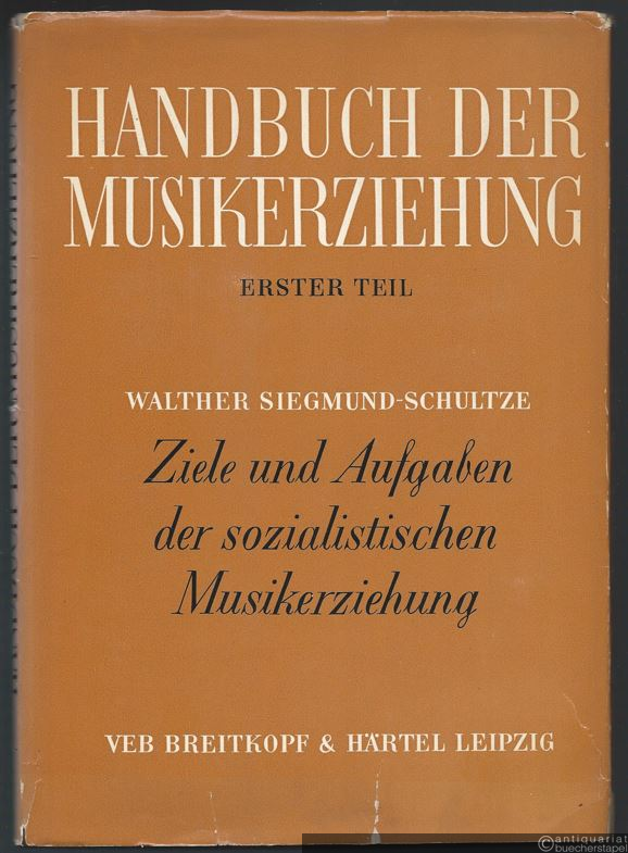  - Ziele und Aufgaben der sozialistischen Musikerziehung. Mit einer Einführung in die Musikästhetik und in die musikalische Analyse (= Handbuch der Musikerziehung. Erster Teil).