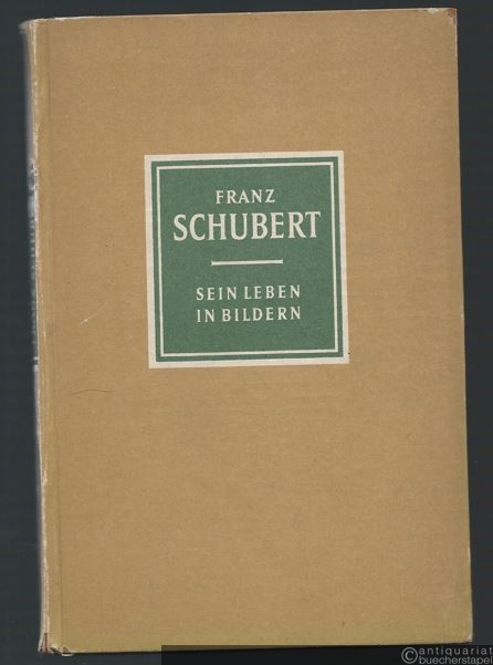  - Franz Schubert 1797 - 1828. Sein Leben in Bildern.
