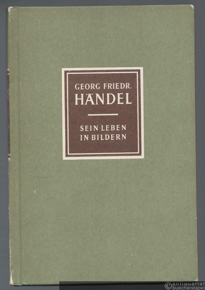  - Georg Friedrich Händel. Sein Leben in Bildern.